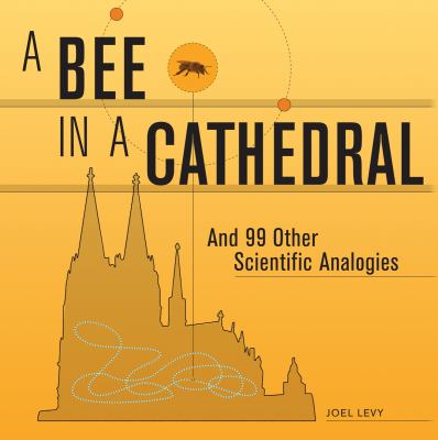 A Bee in a cathedral : and 99 other scientific analogies