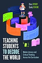 Teaching students to decode the world : media literacy and critical thinking across the curriculum