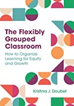 The Flexibly grouped classroom : how to organize learning for equity and growth.