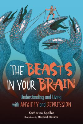 The Beasts in your brain : understanding and living with anxiety and depression