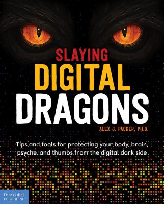Slaying digital dragons : tips and tools for protecting your body, brain, psyche, and thumbs from the digital dark side.